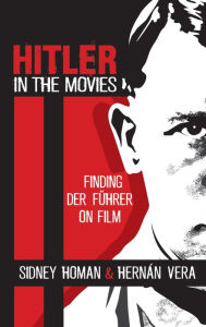 Title: Hitler in the Movies: Finding Der Führer on Film, Author: Sidney Homan