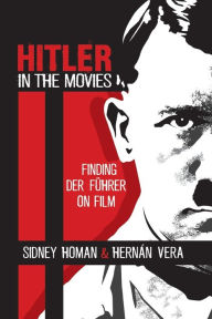 Title: Hitler in the Movies: Finding Der Führer on Film, Author: Sidney Homan