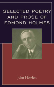 Title: Selected Poetry and Prose of Edmond Holmes, Author: John Howlett