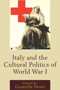 Title: Italy and the Cultural Politics of World War I, Author: Graziella Parati