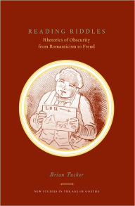 Title: Reading Riddles: Rhetorics of Obscurity from Romanticism to Freud, Author: Brian Tucker