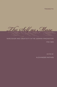 Title: The Self as Muse: Narcissism and Creativity in the German Imagination 1750-1830, Author: Alexander Mathas