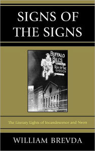 Title: Signs of the Signs: The Literary Lights of Incandescence and Neon, Author: William Brevda
