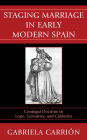 Staging Marriage in Early Modern Spain: Conjugal Doctrine in Lope, Cervantes, and Calderon