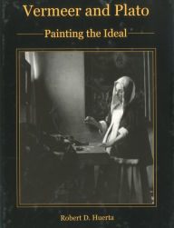 Title: Vermeer and Plato: Painting the Ideal, Author: Robert D. Huerta