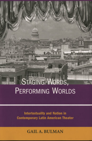 Staging Words, Performing Worlds: Intertextuality and Nation in Contemporary Latin American Theater