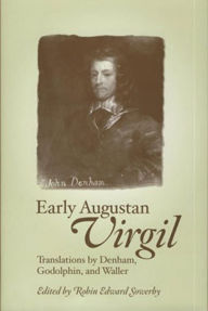 Title: Early Augustan Virgil: Translations by Denham, Godolphin, and Waller, Author: Robin Edward Sowerby