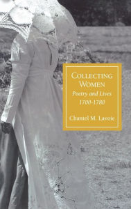 Title: Collecting Women: Poetry and Lives, 1700-1780, Author: Chantel M. Lavoie