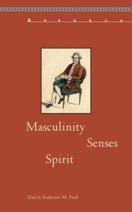 Title: Masculinity, Senses, Spirit, Author: Katherine M. Faull