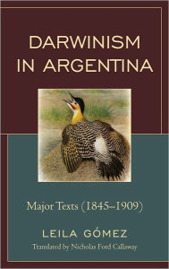 Title: Darwinism in Argentina: Major Texts (1845-1909), Author: Leila Gómez