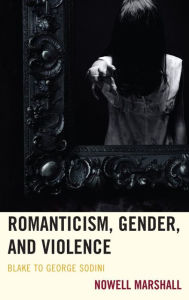 Title: Romanticism, Gender, and Violence: Blake to George Sodini, Author: Nowell Marshall