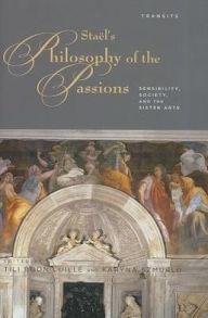 Title: Stael's Philosophy of the Passions: Sensibility, Society and the Sister Arts, Author: Tili Boon Cuille