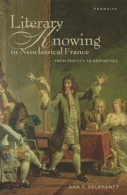 Literary Knowing Neoclassical France: From Poetics to Aesthetics