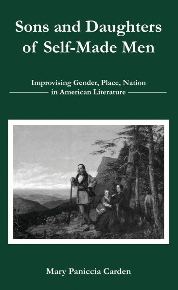 Sons and Daughters of Self-Made Men: Improvising Gender, Place, Nation American Literature