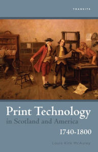 Title: Print Technology in Scotland and America, 1740-1800, Author: Louis Kirk McAuley