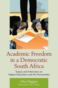 Title: Academic Freedom in a Democratic South Africa: Essays and Interviews on Higher Education and the Humanities, Author: John Higgins