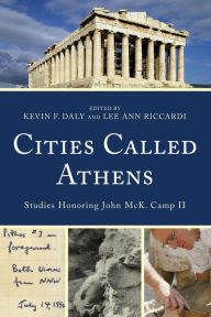 Title: Cities Called Athens: Studies Honoring John McK. Camp II, Author: Kevin F. Daly