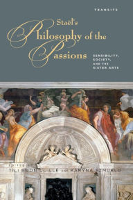 Title: Stael's Philosophy of the Passions: Sensibility, Society and the Sister Arts, Author: Tili  Boon Cuillé