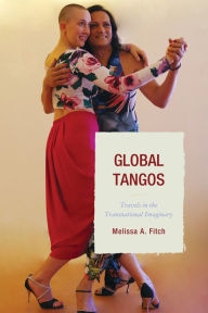 Title: Global Tangos: Travels in the Transnational Imaginary, Author: Melissa A. Fitch