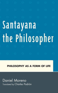 Title: Santayana the Philosopher: Philosophy as a Form of Life, Author: Daniel Moreno