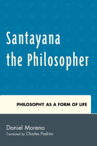 Title: Santayana the Philosopher: Philosophy as a Form of Life, Author: Daniel Moreno