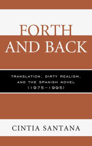 Title: Forth and Back: Translation, Dirty Realism, and the Spanish Novel (1975-1995), Author: Cintia Santana