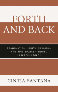 Title: Forth and Back: Translation, Dirty Realism, and the Spanish Novel (1975-1995), Author: Cintia Santana