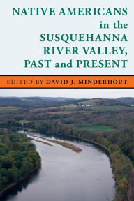 Title: Native Americans in the Susquehanna River Valley, Past and Present, Author: David J. Minderhout