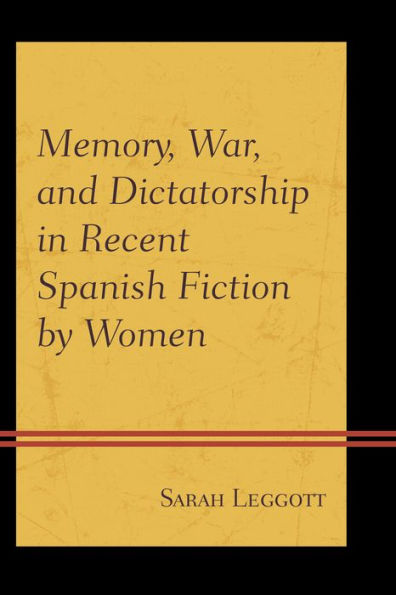 Memory, War, and Dictatorship Recent Spanish Fiction by Women