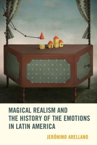 Title: Magical Realism and the History of the Emotions in Latin America, Author: Jerónimo Arellano