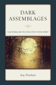 Title: Dark Assemblages: Pilar Pedraza and the Gothic Story of Development, Author: Kay Pritchett