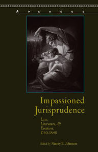 Title: Impassioned Jurisprudence: Law, Literature, and Emotion, 1760-1848, Author: Nancy E. Johnson