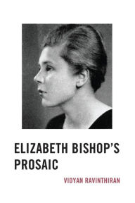 Title: Elizabeth Bishop's Prosaic, Author: Vidyan Ravinthiran