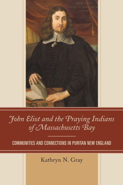 John Eliot and the Praying Indians of Massachusetts Bay: Communities Connections Puritan New England
