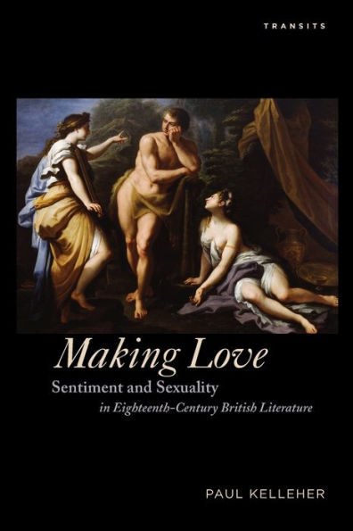 Making Love: Sentiment and Sexuality Eighteenth-Century British Literature