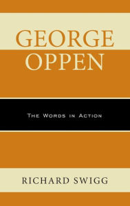 Title: George Oppen: The Words in Action, Author: Richard Swigg