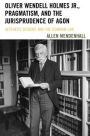 Oliver Wendell Holmes Jr., Pragmatism, and the Jurisprudence of Agon: Aesthetic Dissent and the Common Law