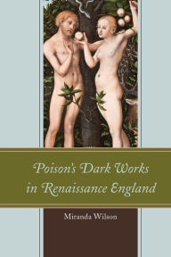 Title: Poison's Dark Works in Renaissance England, Author: Miranda Wilson assistant professor of En