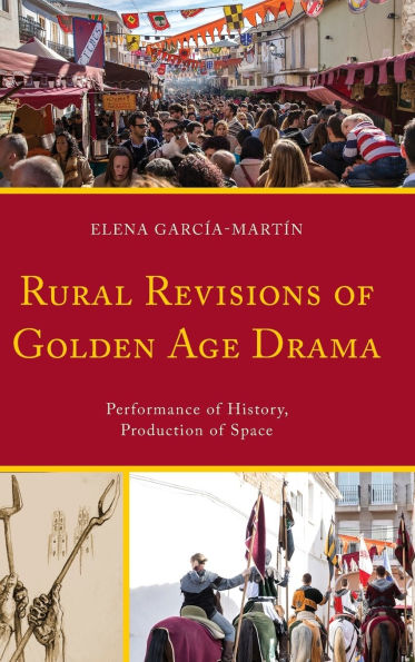 Rural Revisions of Golden Age Drama: Performance of History, Production of Space