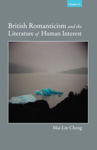 Title: British Romanticism and the Literature of Human Interest, Author: Mai-Lin Cheng