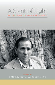 Title: A Slant of Light: Reflections on Jack Wheatcroft, Author: Jan Balakian