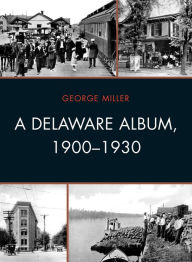 Title: A Delaware Album, 1900-1930, Author: George Miller