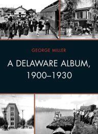 Title: A Delaware Album, 1900-1930, Author: George David Miller