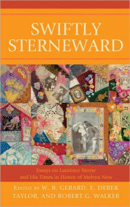 Title: Swiftly Sterneward: Essays on Laurence Sterne and His Times in Honor of Melvyn New, Author: W. B. Gerard