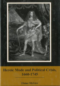 Title: Heroic Mode and Political Crisis, 1660-1745, Author: Elaine McGirr