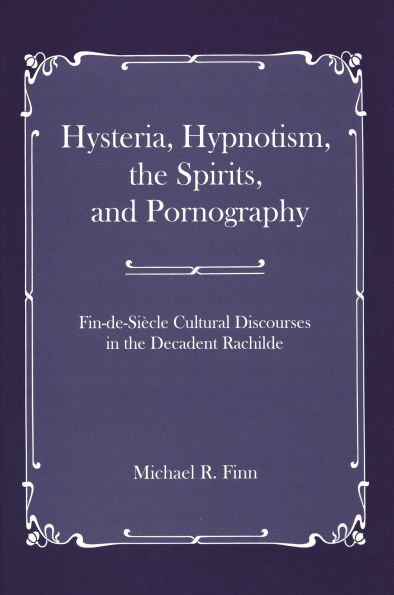 Hysteria, Hypnotism, the Spirits and Pornography: Fin-de-Si_cle Cultural Discourses in the Decadent Rachilde