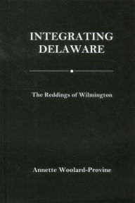 Title: Integrating Delaware: The Reddings of Wilmington, Author: Annette Woolard-Provine