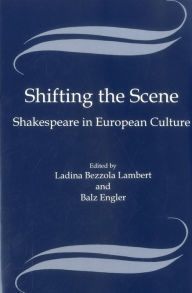 Title: Shifting the Scene: Shakespeare in European Culture, Author: Ladina Bezzola Lambert