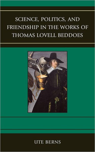 Science, Politics, and Friendship the Works of Thomas Lovell Beddoes