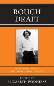 Title: Rough Draft: The Modernist Diaries of Emily Holmes Coleman, 1929-1937, Author: Elizabeth Podnieks